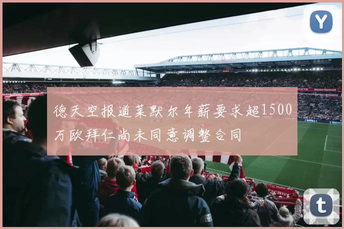 德天空报道莱默尔年薪要求超1500万欧拜仁尚未同意调整合同