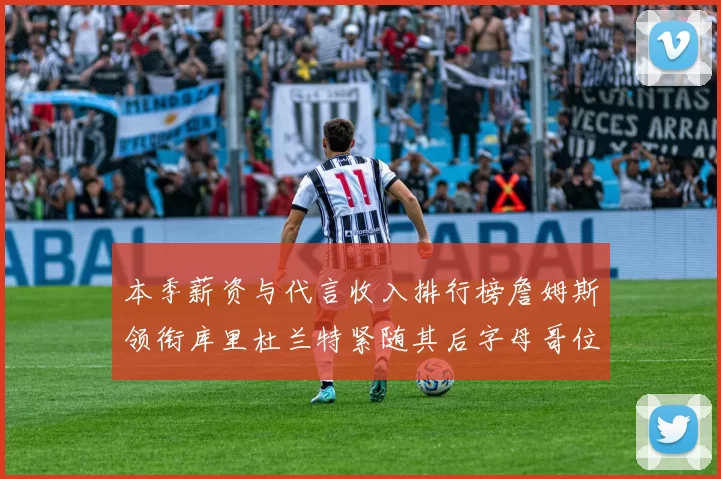 本季薪资与代言收入排行榜詹姆斯领衔库里杜兰特紧随其后字母哥位列第四