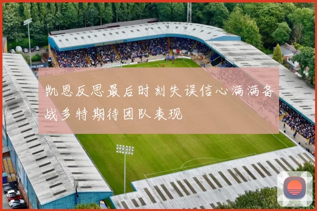 凯恩反思最后时刻失误信心满满备战多特期待团队表现